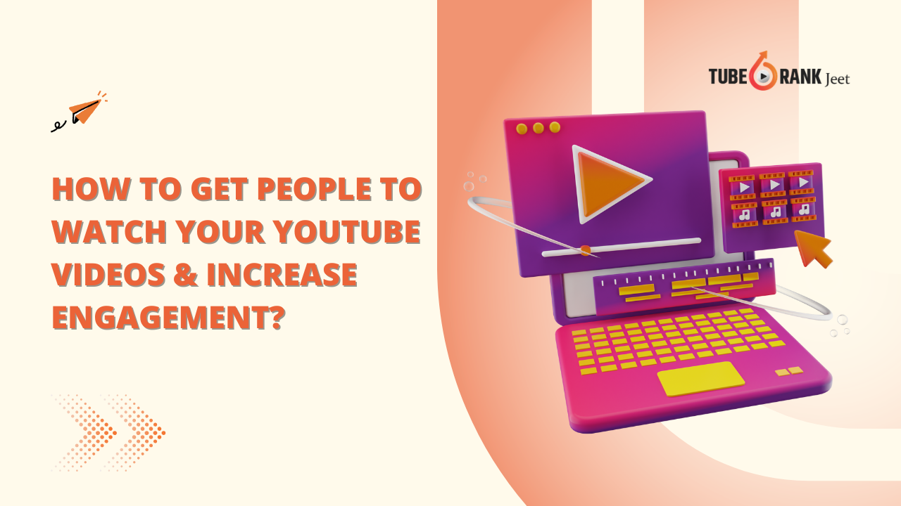 How to Get People to Watch Your YouTube Videos & Increase Engagement?