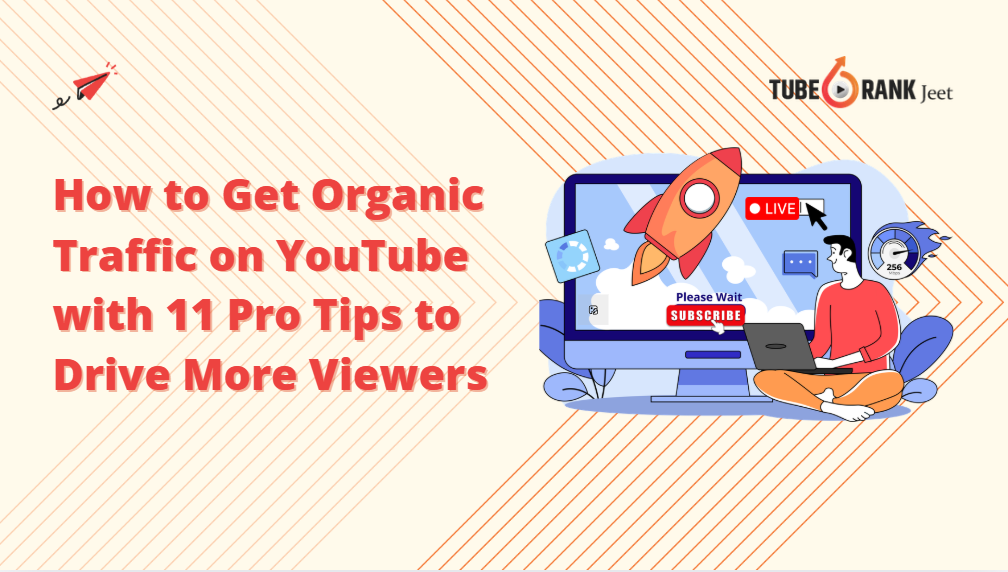 How to Get Organic Traffic on YouTube with 11 Pro Tips to Drive More Viewers