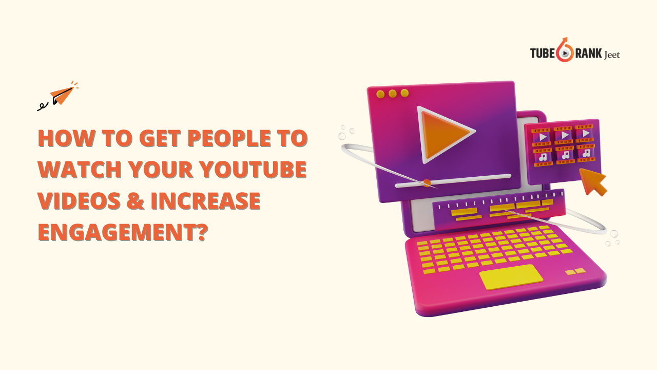 How to Get People to Watch Your YouTube Videos & Increase Engagement?